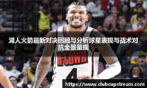 湖人火箭最新对决回顾与分析球星表现与战术对抗全景呈现
