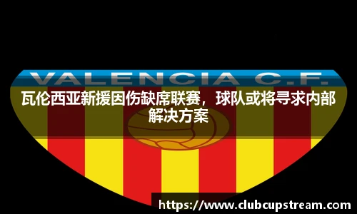 瓦伦西亚新援因伤缺席联赛，球队或将寻求内部解决方案