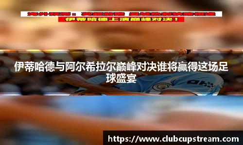 伊蒂哈德与阿尔希拉尔巅峰对决谁将赢得这场足球盛宴