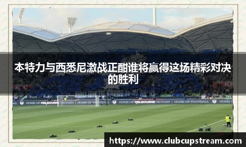 本特力与西悉尼激战正酣谁将赢得这场精彩对决的胜利