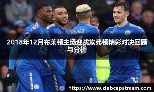 2018年12月布莱顿主场迎战埃弗顿精彩对决回顾与分析