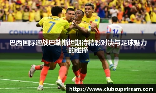 巴西国际迎战巴勒斯坦期待精彩对决与足球魅力的碰撞
