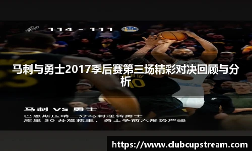 马刺与勇士2017季后赛第三场精彩对决回顾与分析