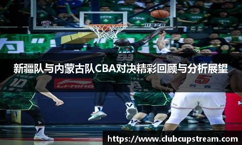 新疆队与内蒙古队CBA对决精彩回顾与分析展望